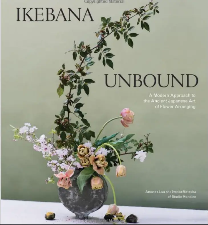 Ikebana Unbound A Modern Approach to the Ancient Japanese Art of Flower Arranging by Amanda Luu & Ivanka Matsuba